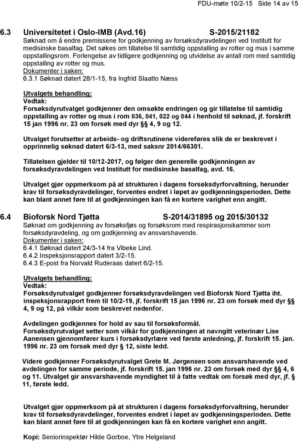 3.1 Søknad datert 28/1-15, fra Ingfrid Slaatto Næss Forsøksdyrutvalget godkjenner den omsøkte endringen og gir tillatelse til samtidig oppstalling av rotter og mus i rom 036, 041, 022 og 044 i