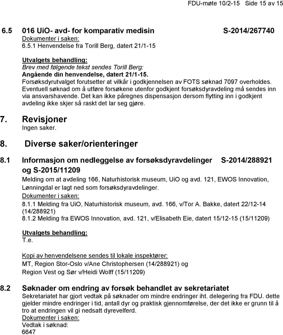 Det kan ikke påregnes dispensasjon dersom flytting inn i godkjent avdeling ikke skjer så raskt det lar seg gjøre. 7. Revisjoner Ingen saker. 8. Diverse saker/orienteringer 8.