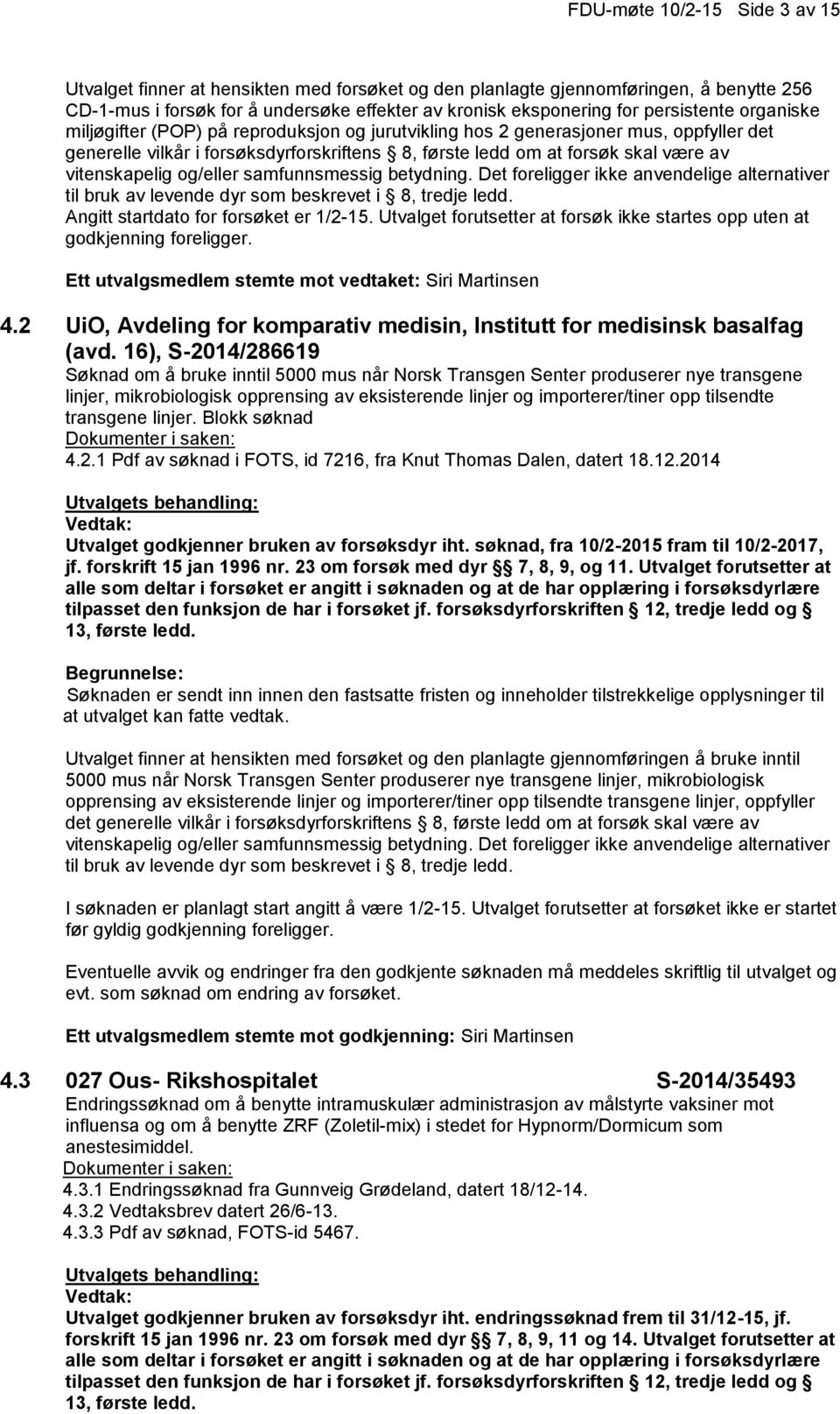 vitenskapelig og/eller samfunnsmessig betydning. Det foreligger ikke anvendelige alternativer til bruk av levende dyr som beskrevet i 8, tredje ledd. Angitt startdato for forsøket er 1/2-15.