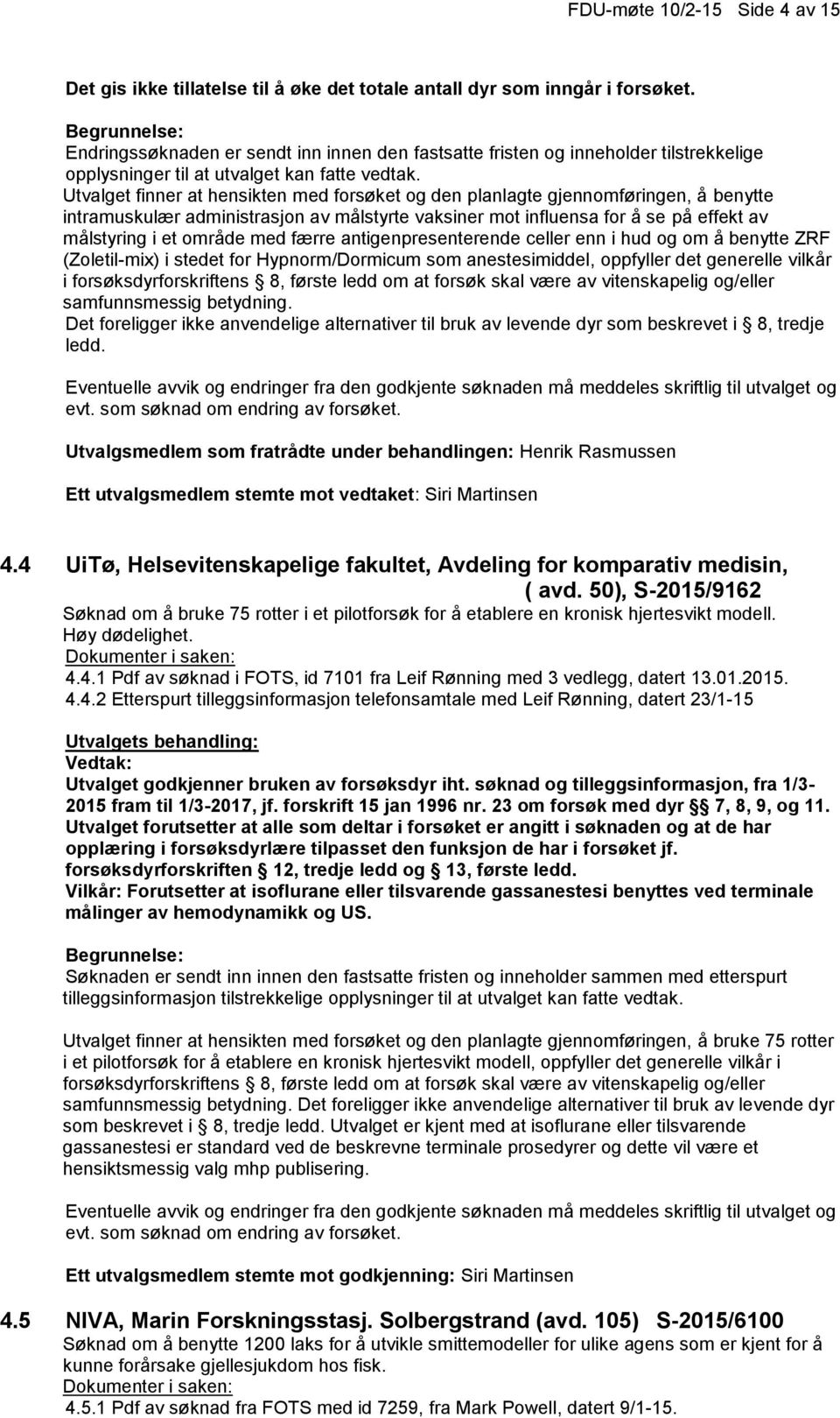 Utvalget finner at hensikten med forsøket og den planlagte gjennomføringen, å benytte intramuskulær administrasjon av målstyrte vaksiner mot influensa for å se på effekt av målstyring i et område med