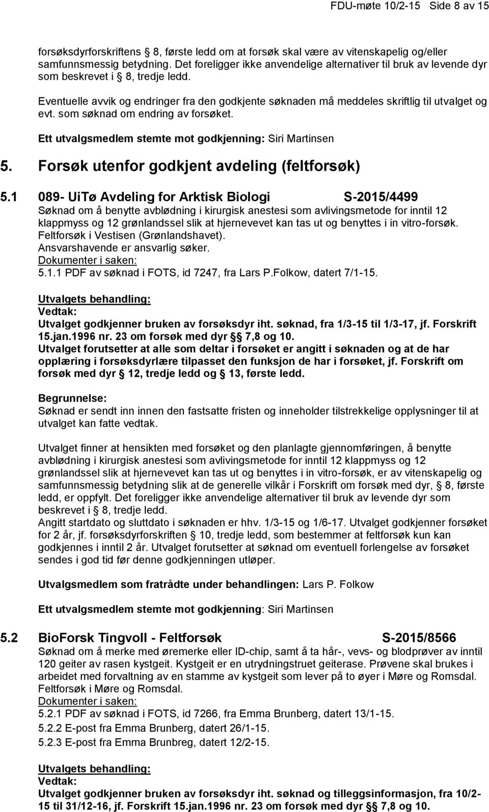 1 089- UiTø Avdeling for Arktisk Biologi S-2015/4499 Søknad om å benytte avblødning i kirurgisk anestesi som avlivingsmetode for inntil 12 klappmyss og 12 grønlandssel slik at hjernevevet kan tas ut