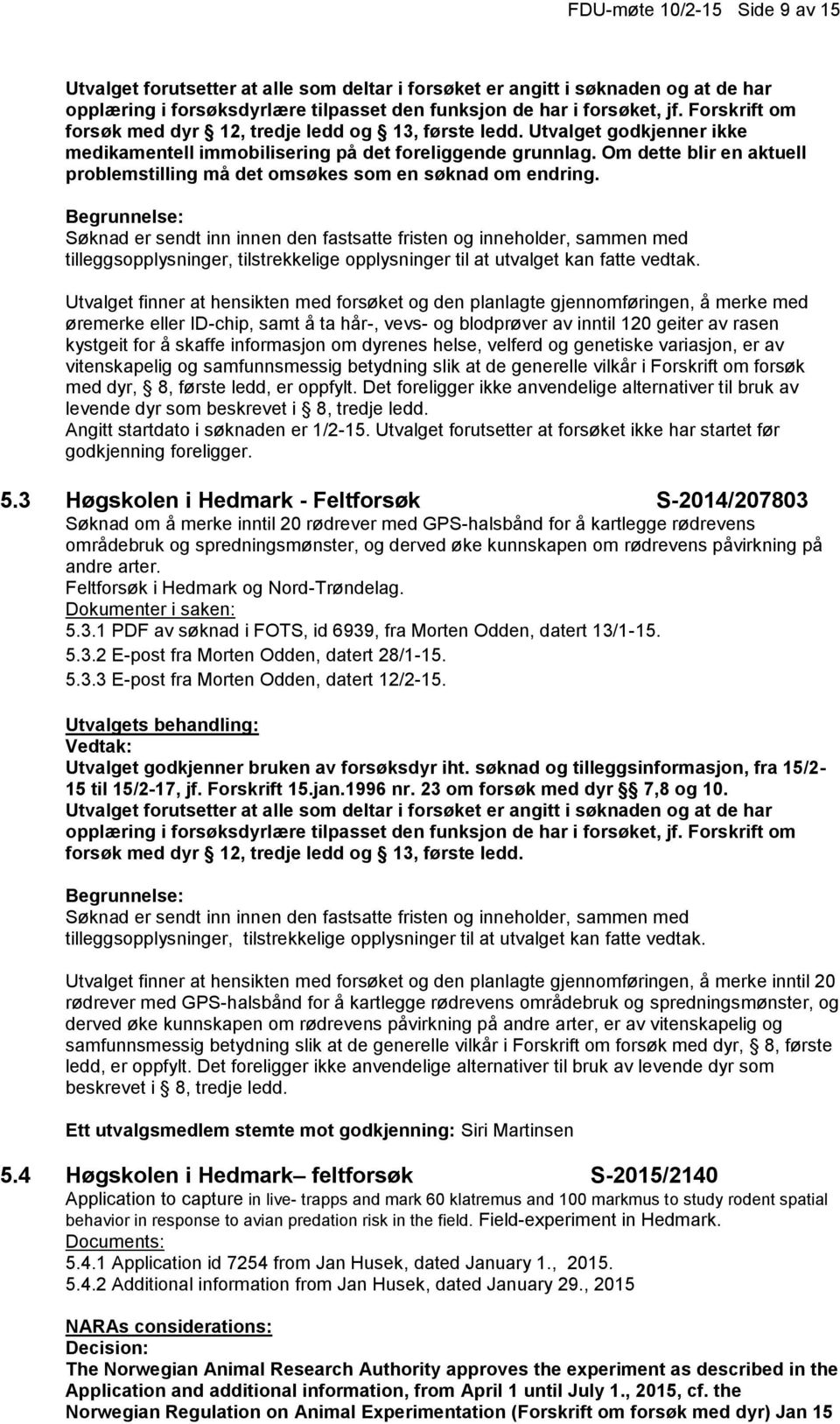 Om dette blir en aktuell problemstilling må det omsøkes som en søknad om endring.