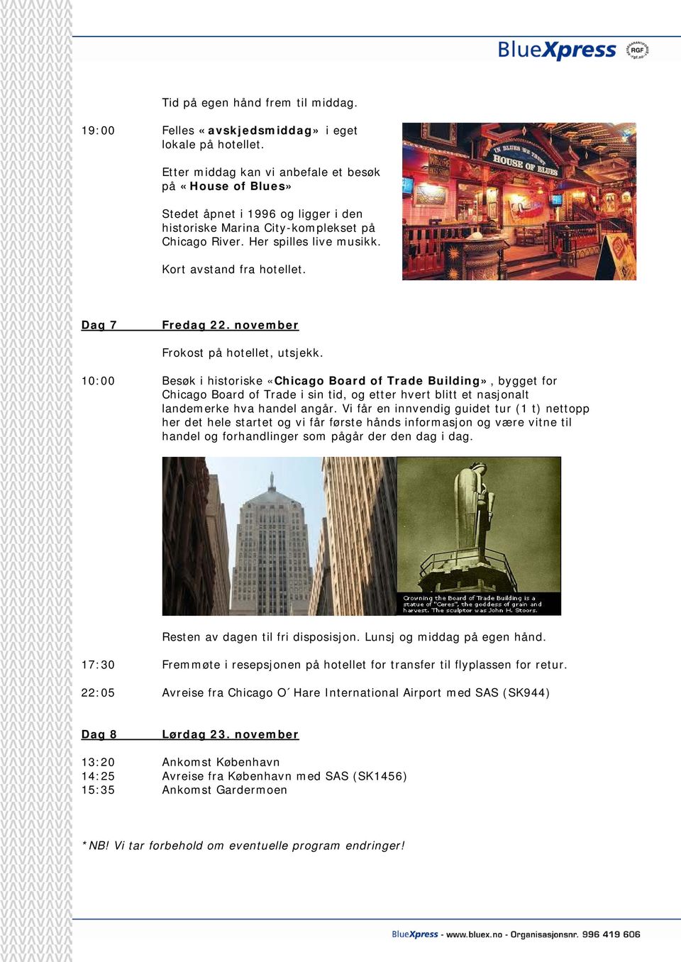 Dag 7 Fredag 22. november 10:00 Besøk i historiske «Chicago Board of Trade Building», bygget for Chicago Board of Trade i sin tid, og etter hvert blitt et nasjonalt landemerke hva handel angår.