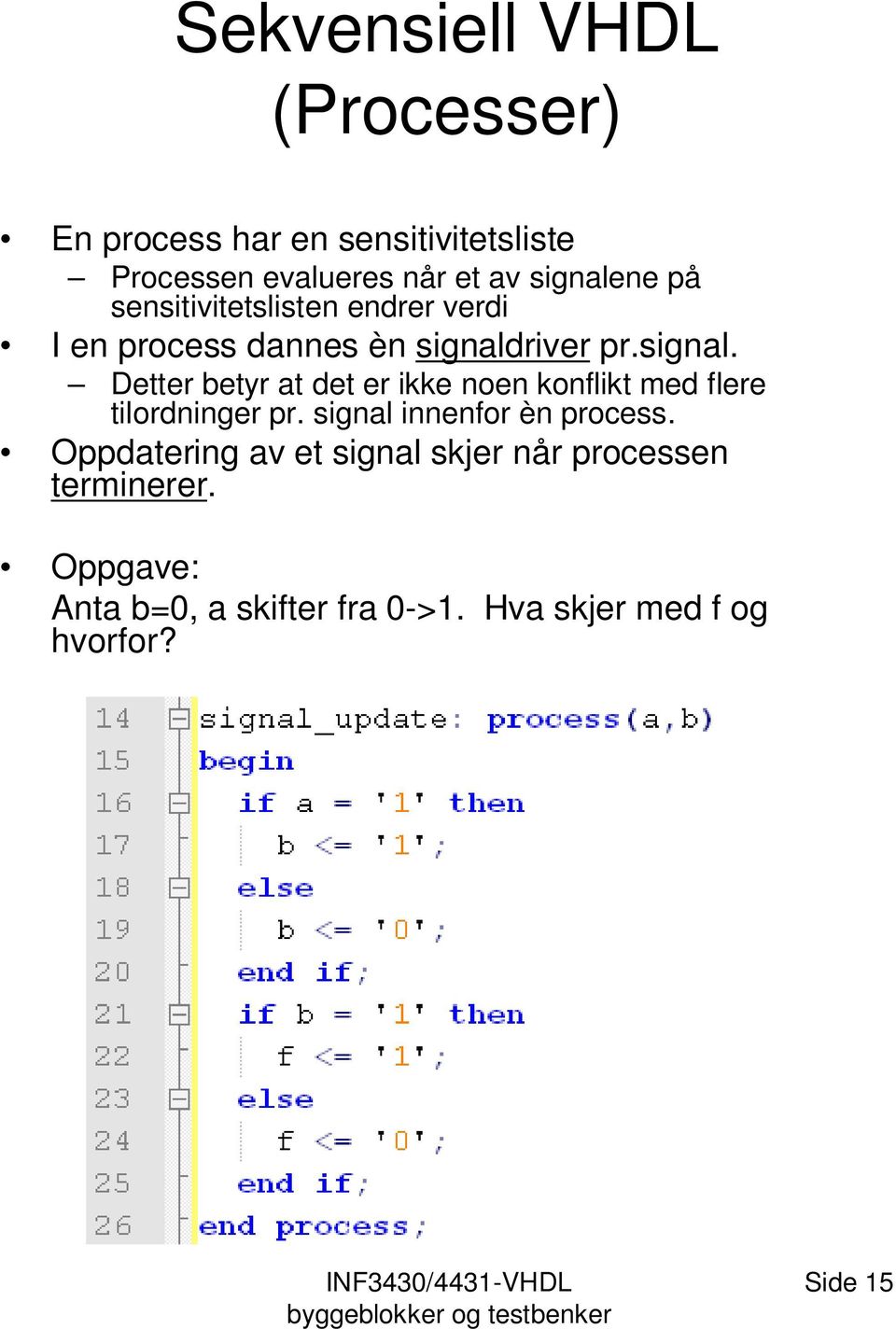 signal innenfor èn process. Oppdatering av et signal skjer når processen terminerer.