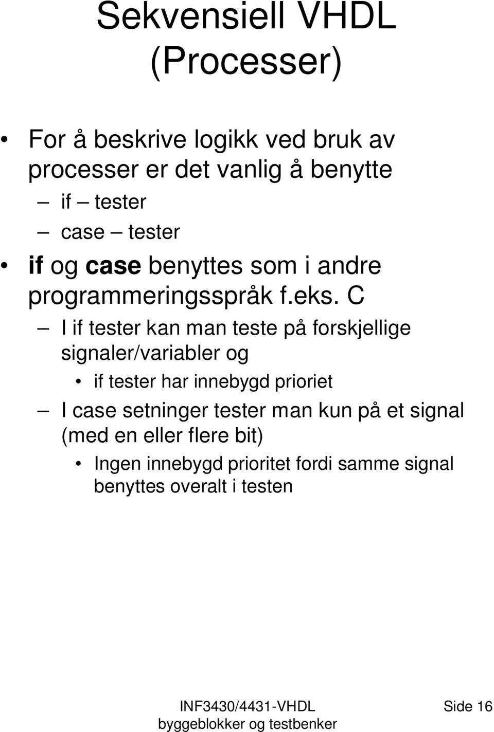 C I if tester kan man teste på forskjellige signaler/variabler og if tester har innebygd prioriet I case