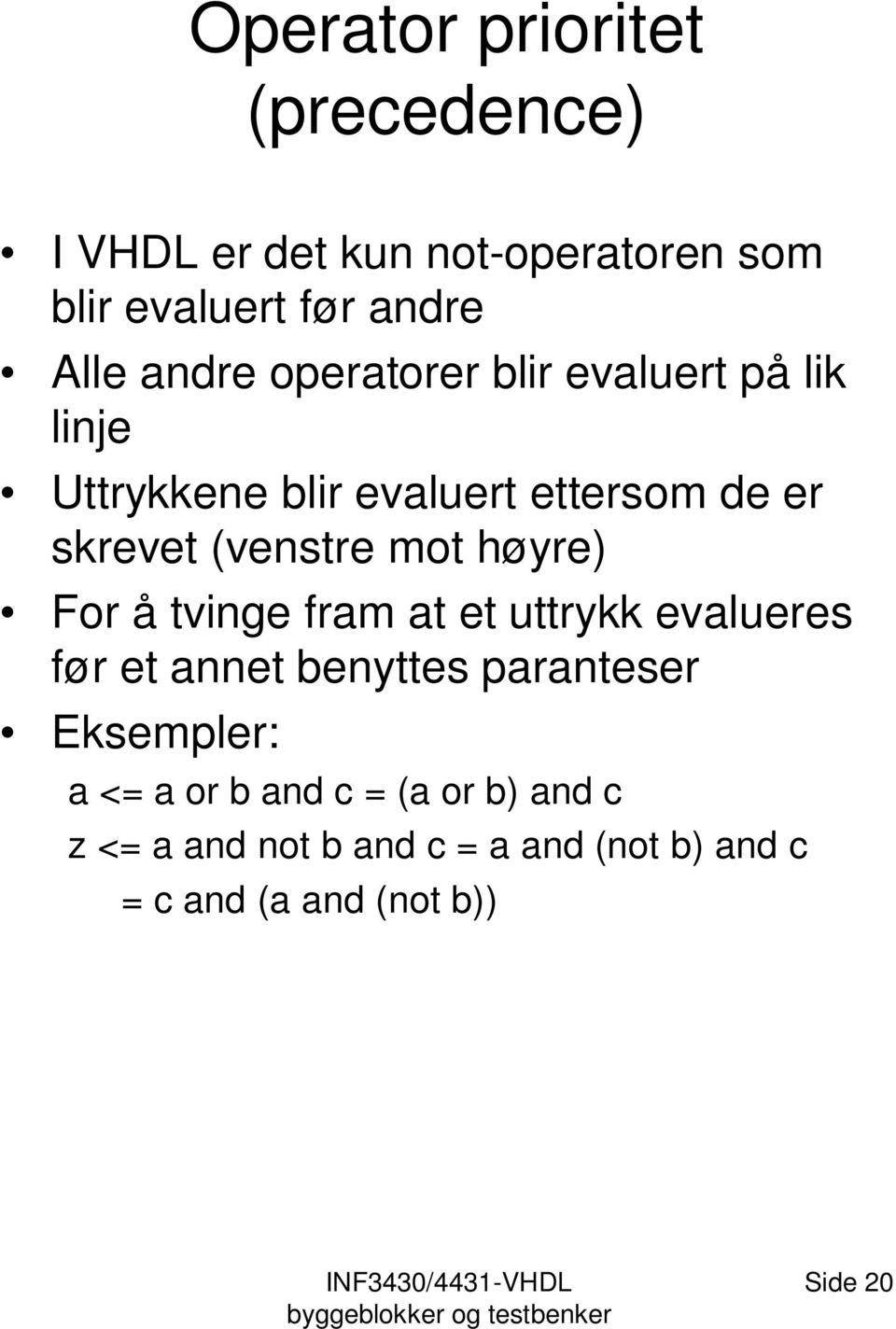 mot høyre) For å tvinge fram at et uttrykk evalueres før et annet benyttes paranteser Eksempler: a <=