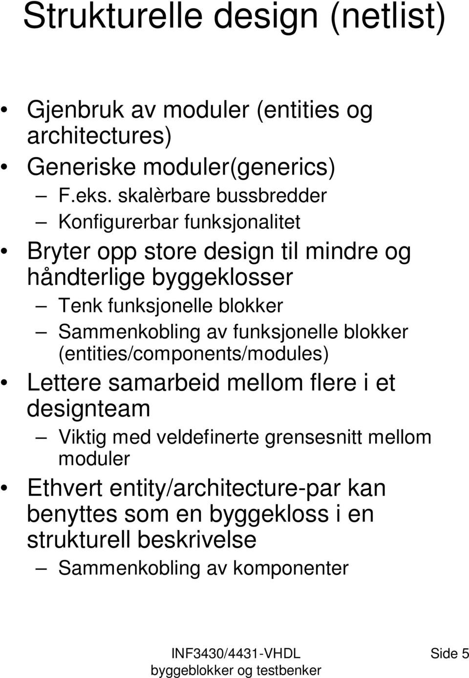 blokker Sammenkobling av funksjonelle blokker (entities/components/modules) Lettere samarbeid mellom flere i et designteam Viktig med