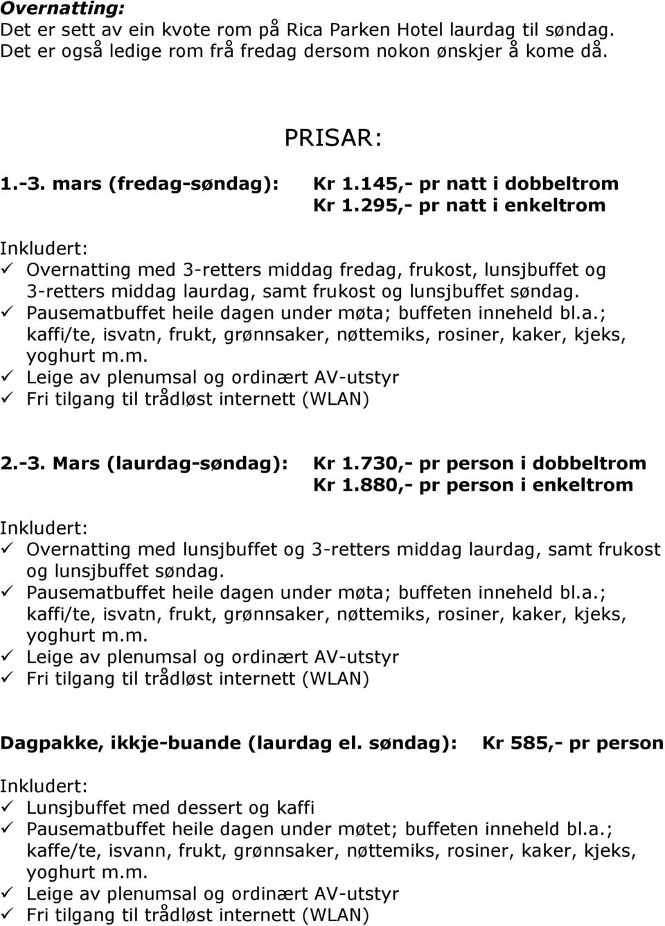 Pausematbuffet heile dagen under møta; buffeten inneheld bl.a.; kaffi/te, isvatn, frukt, grønnsaker, nøttemiks, rosiner, kaker, kjeks, yoghurt m.m. Leige av plenumsal og ordinært AV-utstyr Fri tilgang til trådløst internett (WLAN) 2.