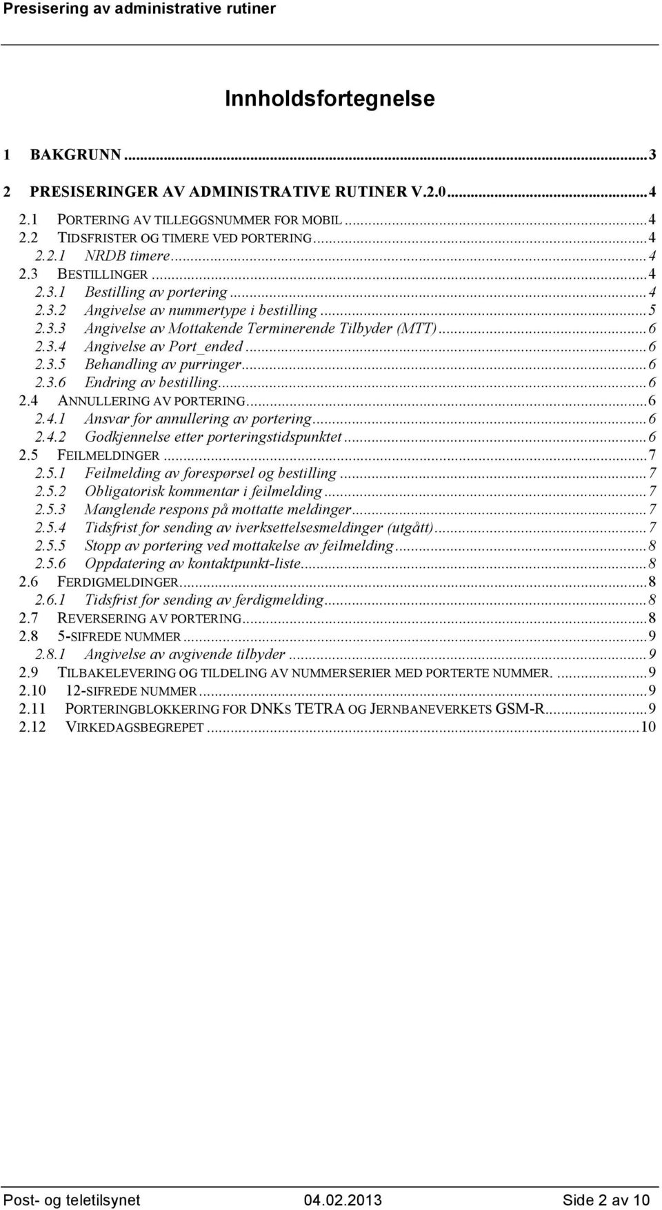 .. 6 2.3.5 Behandling av purringer... 6 2.3.6 Endring av bestilling... 6 2.4 ANNULLERING AV PORTERING... 6 2.4.1 Ansvar for annullering av portering... 6 2.4.2 Godkjennelse etter porteringstidspunktet.