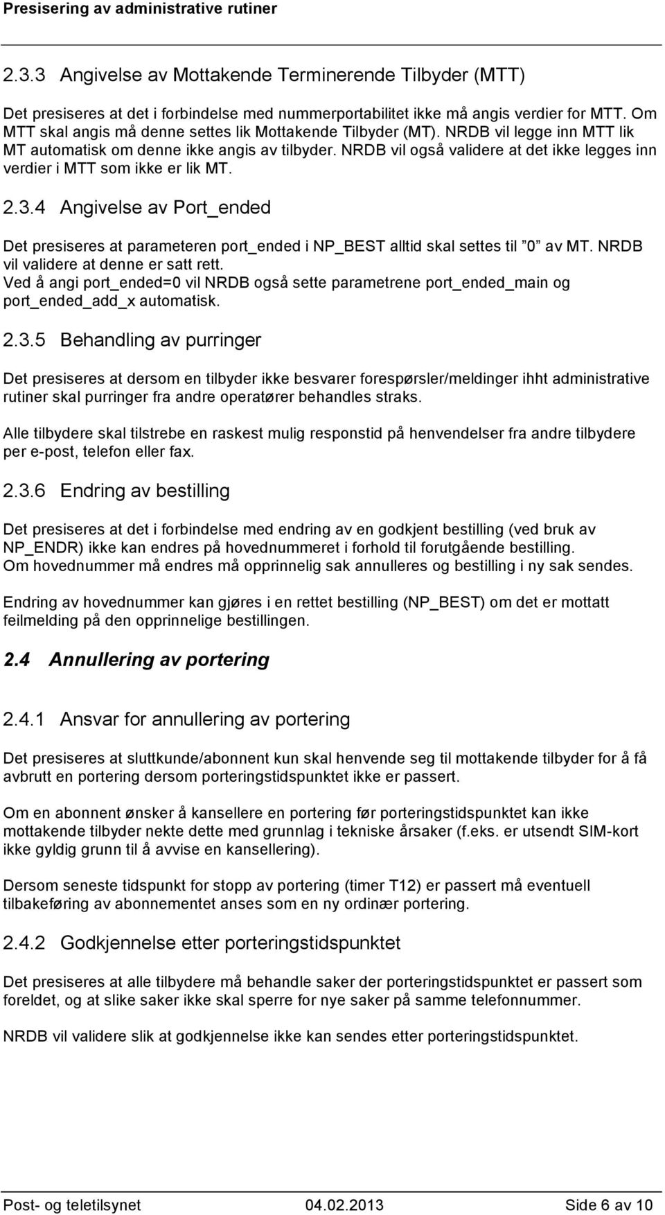 NRDB vil også validere at det ikke legges inn verdier i MTT som ikke er lik MT. 2.3.4 Angivelse av Port_ended Det presiseres at parameteren port_ended i NP_BEST alltid skal settes til 0 av MT.