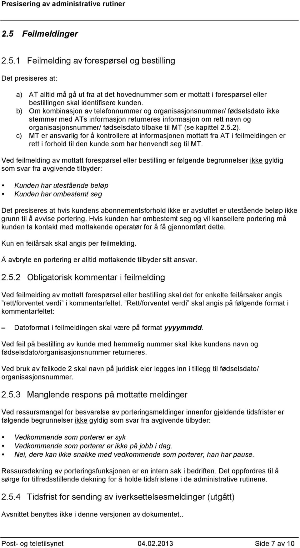 kapittel 2.5.2). c) MT er ansvarlig for å kontrollere at informasjonen mottatt fra AT i feilmeldingen er rett i forhold til den kunde som har henvendt seg til MT.