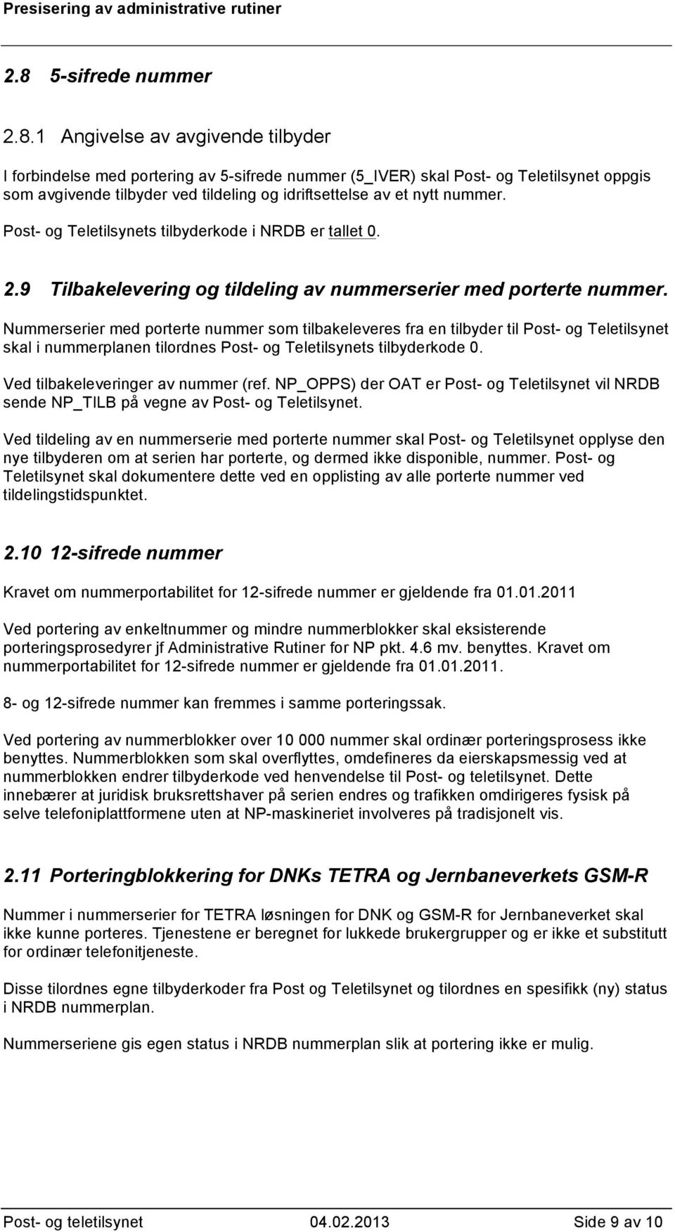 Nummerserier med porterte nummer som tilbakeleveres fra en tilbyder til Post- og Teletilsynet skal i nummerplanen tilordnes Post- og Teletilsynets tilbyderkode 0. Ved tilbakeleveringer av nummer (ref.