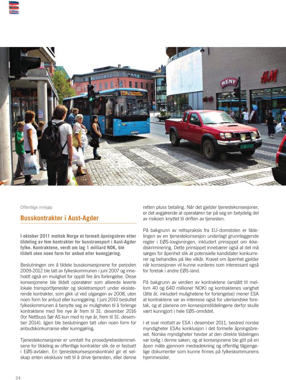 Beslutningen om å tildele busskonsesjonene for perioden 2009-2012 ble tatt av fylkeskommunen i juni 2007 og inneholdt også en mulighet for opptil fire års forlengelse.