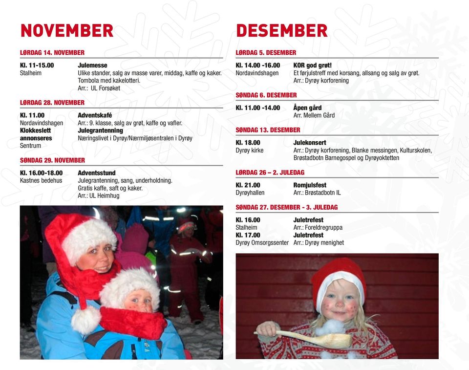 Julegrantenning Næringslivet i Dyrøy/Nærmiljøsentralen i Dyrøy Adventsstund Julegrantenning, sang, underholdning. Gratis kaffe, saft og kaker. Arr.: UL Heimhug desember LØRDAG 5. DESEMBER Kl. 14.