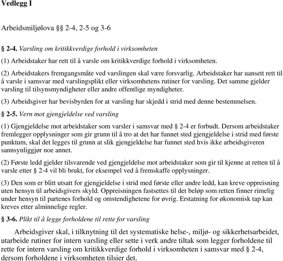 Det samme gjelder varsling til tilsynsmyndigheter eller andre offentlige myndigheter. (3) Arbeidsgiver har bevisbyrden for at varsling har skjedd i strid med denne bestemmelsen. 2-5.