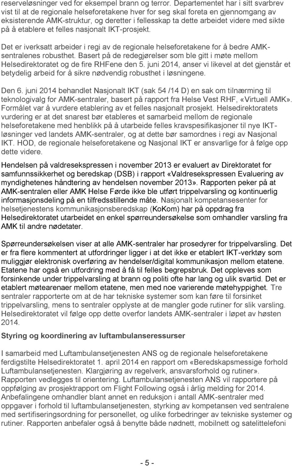 sikte på å etablere et felles nasjonalt IKT-prosjekt. Det er iverksatt arbeider i regi av de regionale helseforetakene for å bedre AMKsentralenes robusthet.