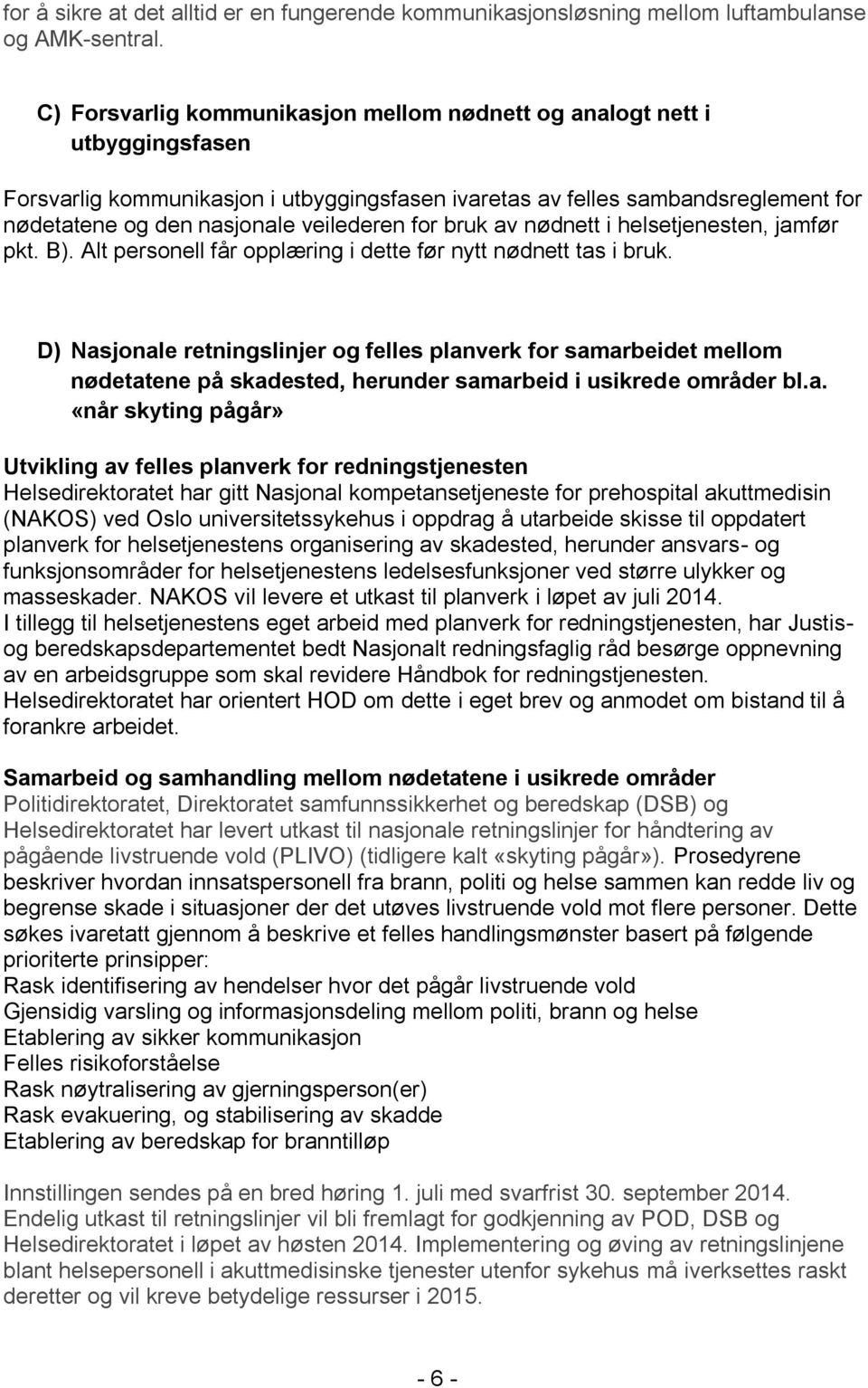 for bruk av nødnett i helsetjenesten, jamfør pkt. B). Alt personell får opplæring i dette før nytt nødnett tas i bruk.