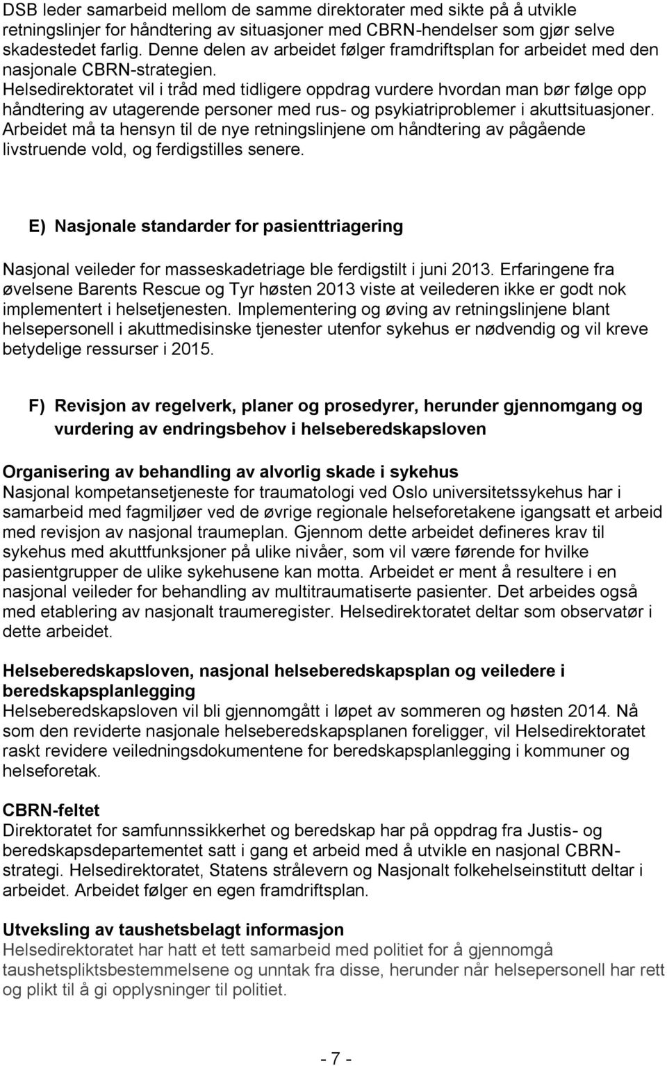 Helsedirektoratet vil i tråd med tidligere oppdrag vurdere hvordan man bør følge opp håndtering av utagerende personer med rus- og psykiatriproblemer i akuttsituasjoner.