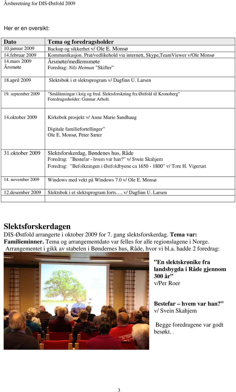 september 2009 "Smålänningar i krig og fred. Slektsforskning fra Østfold til Kronoberg" Foredragssholder: Gunnar Arholt. 14.