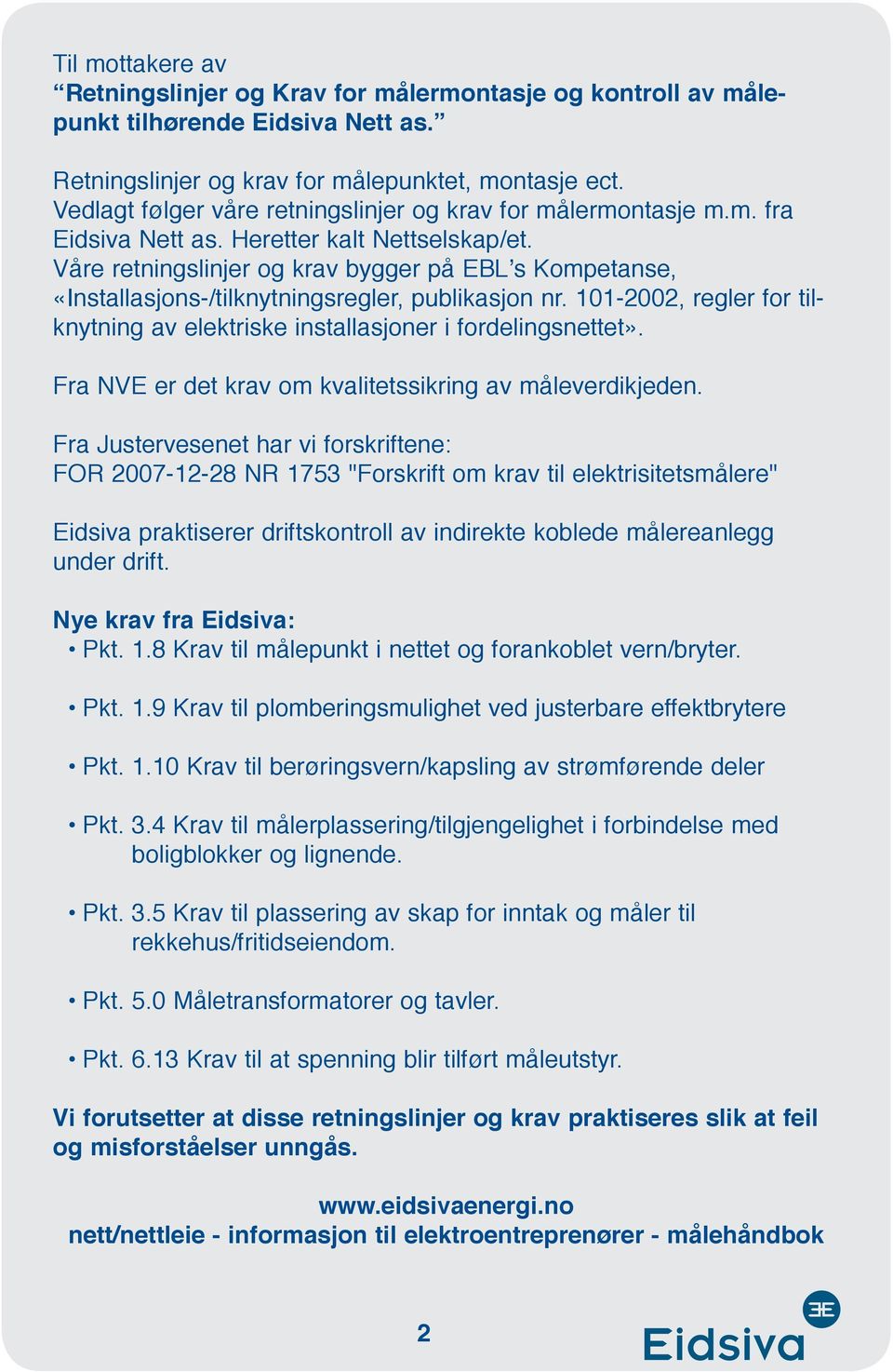 Våre retningslinjer og krav bygger på EBL s Kompetanse, «Installasjons-/tilknytningsregler, publikasjon nr. 101-2002, regler for tilknytning av elektriske installasjoner i fordelingsnettet».