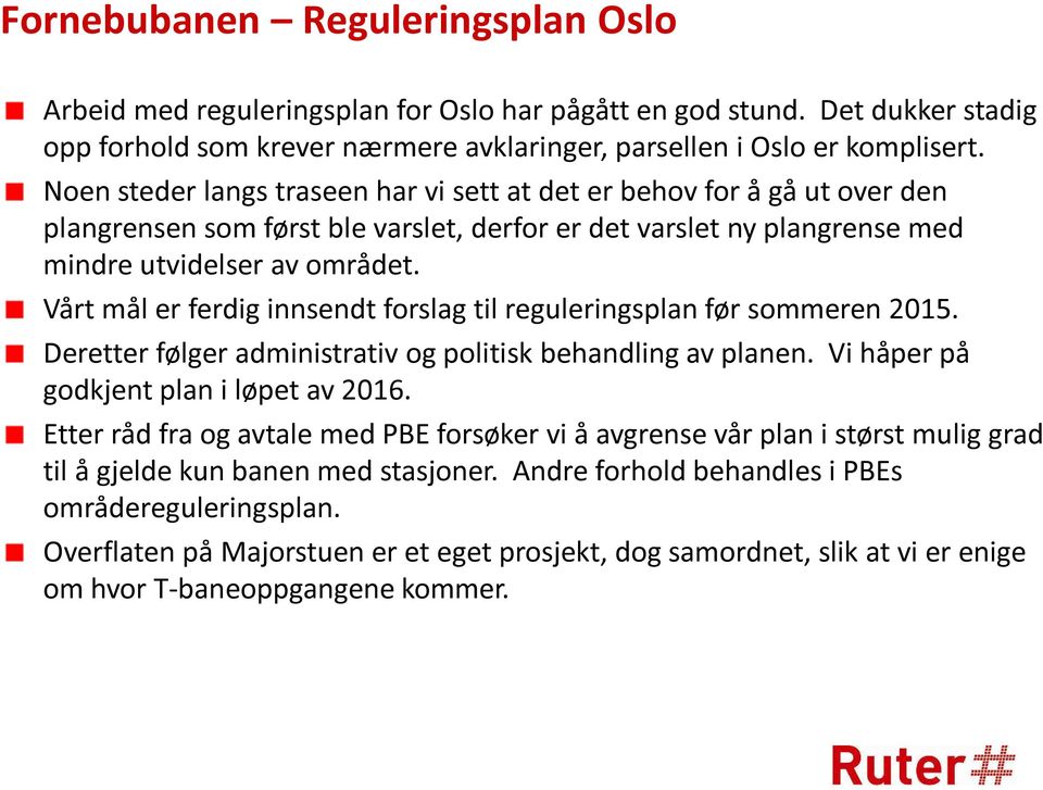 Vårt mål er ferdig innsendt forslag til reguleringsplan før sommeren 2015. Deretter følger administrativ og politisk behandling av planen. Vi håper på godkjent plan i løpet av 2016.