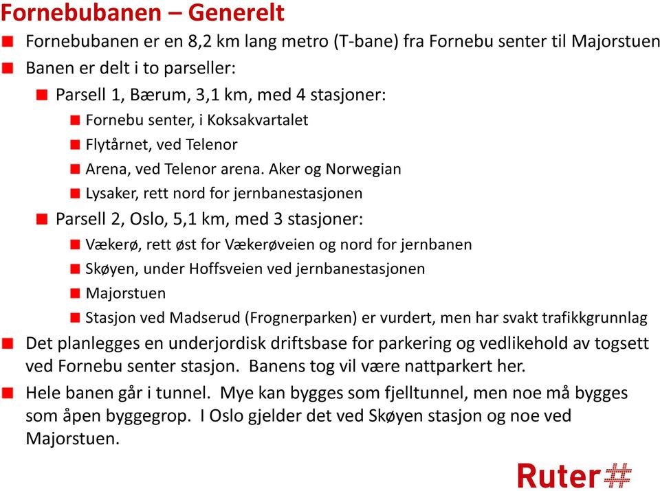 Aker og Norwegian Lysaker, rett nord for jernbanestasjonen Parsell 2, Oslo, 5,1 km, med 3 stasjoner: Vækerø, rett øst for Vækerøveien og nord for jernbanen Skøyen, under Hoffsveien ved