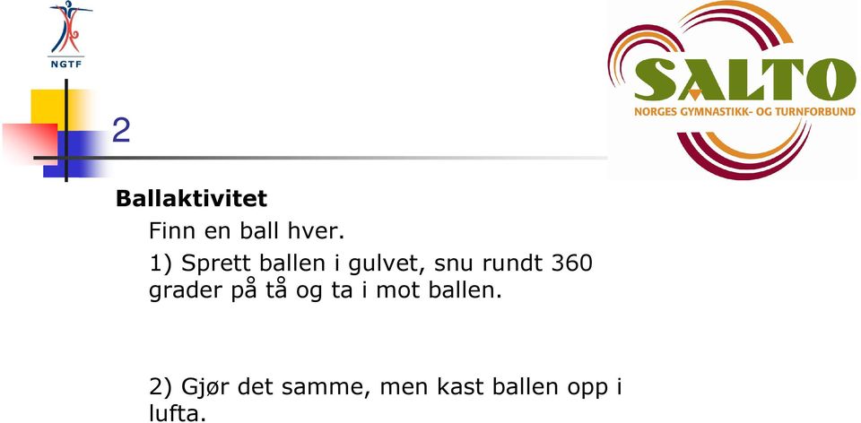 360 grader på tå og ta i mot ballen.