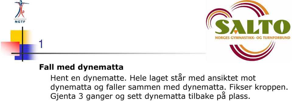 faller sammen med dynematta. Fikser kroppen.