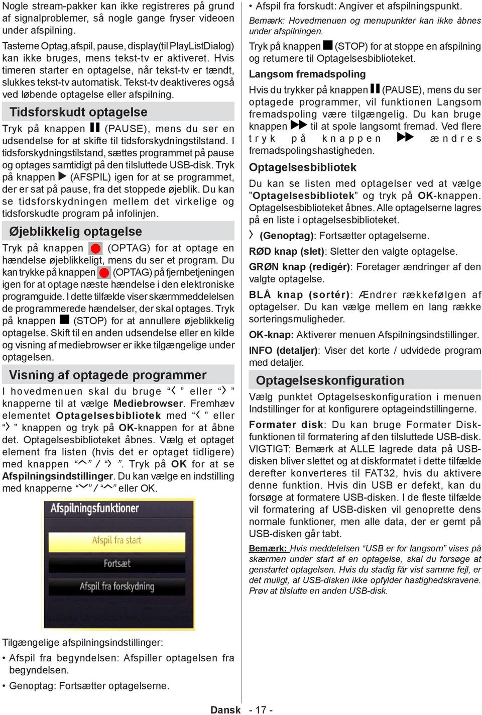 Tekst-tv deaktiveres også ved løbende optagelse eller afspilning. Tidsforskudt optagelse Tryk på knappen (PAUSE), mens du ser en udsendelse for at skifte til tidsforskydningstilstand.