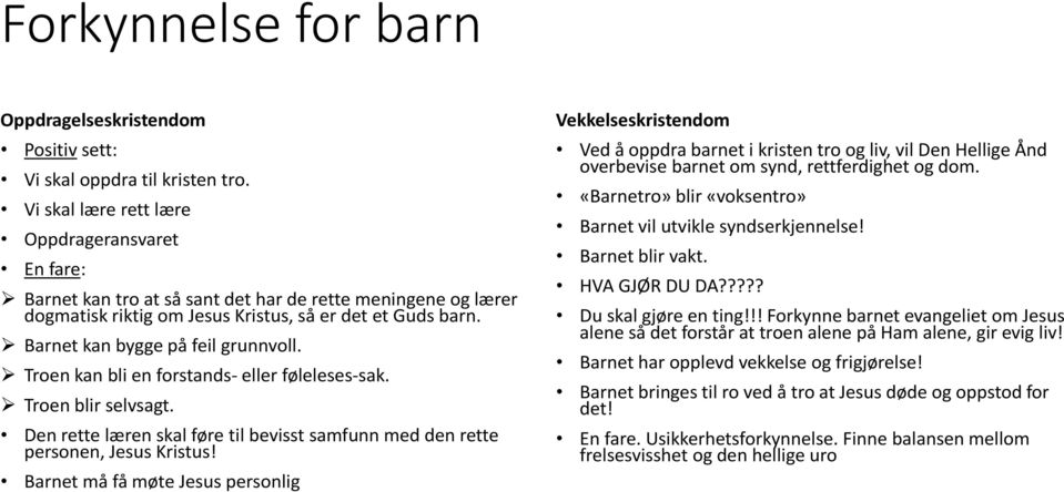 Barnet kan bygge på feil grunnvoll. Troen kan bli en forstands- eller føleleses-sak. Troen blir selvsagt. Den rette læren skal føre til bevisst samfunn med den rette personen, Jesus Kristus!