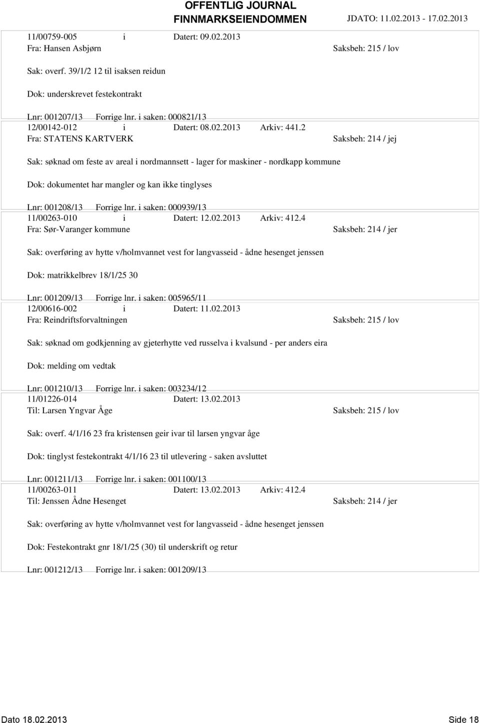 2 Fra: STATENS KARTVERK Sak: søknad om feste av areal i nordmannsett - lager for maskiner - nordkapp kommune Dok: dokumentet har mangler og kan ikke tinglyses Lnr: 001208/13 Forrige lnr.