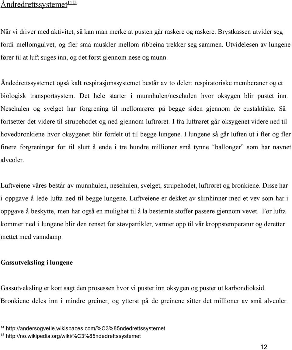 Åndedrettssystemet også kalt respirasjonssystemet består av to deler: respiratoriske memberaner og et biologisk transportsystem. Det hele starter i munnhulen/nesehulen hvor oksygen blir pustet inn.