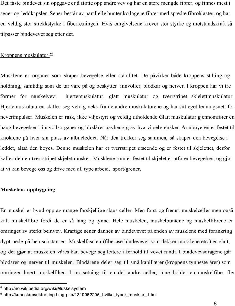 Hvis omgivelsene krever stor styrke og motstandskraft så tilpasser bindevevet seg etter det. Kroppens muskulatur 89 Musklene er organer som skaper bevegelse eller stabilitet.