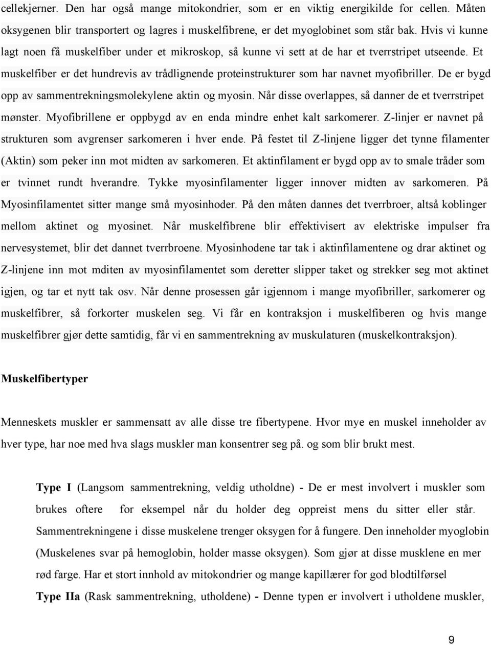 Et muskelfiber er det hundrevis av trådlignende proteinstrukturer som har navnet myofibriller. De er bygd opp av sammentrekningsmolekylene aktin og myosin.