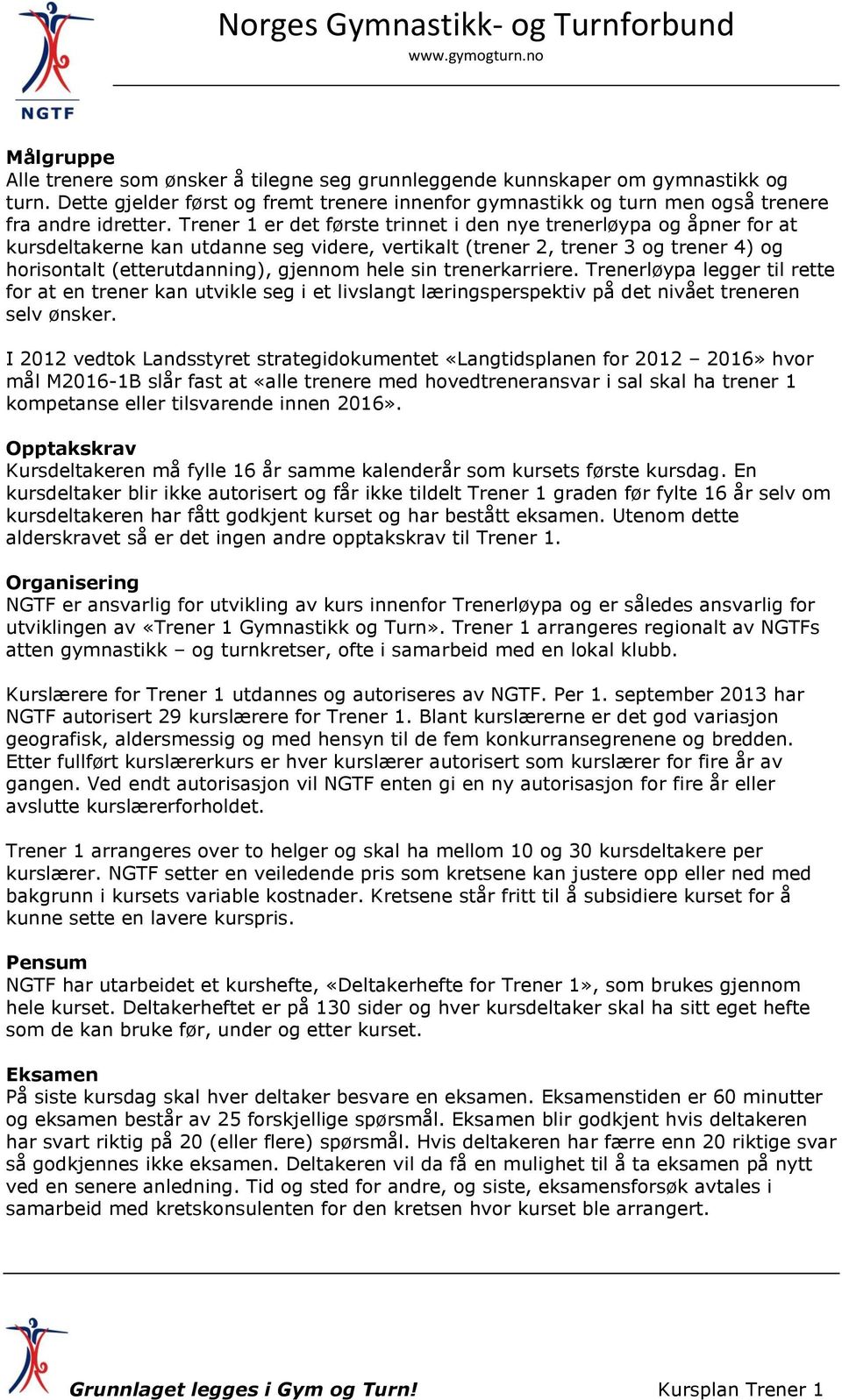 sin trenerkarriere. Trenerløypa legger til rette for at en trener kan utvikle seg i et livslangt læringsperspektiv på det nivået treneren selv ønsker.