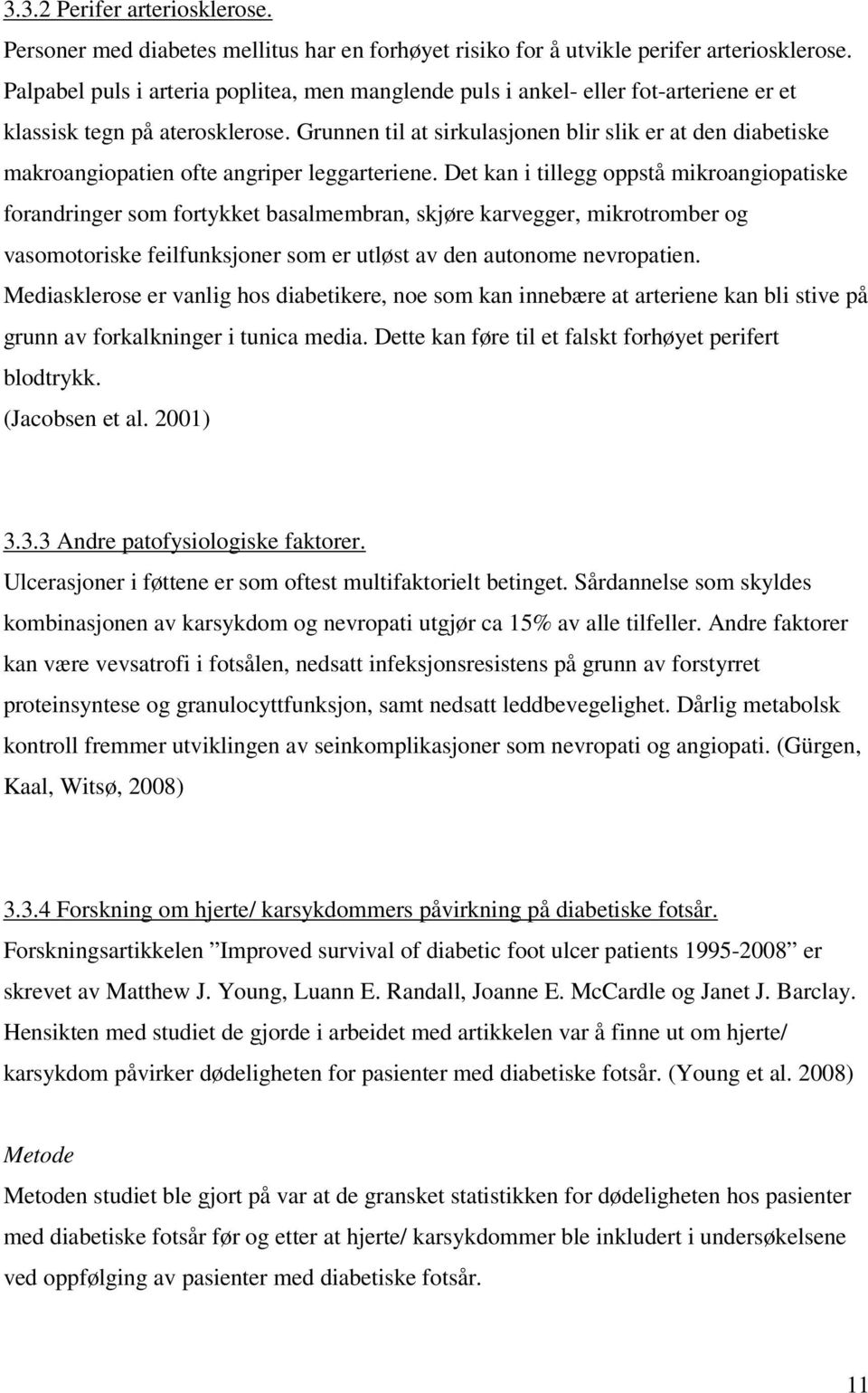 Grunnen til at sirkulasjonen blir slik er at den diabetiske makroangiopatien ofte angriper leggarteriene.