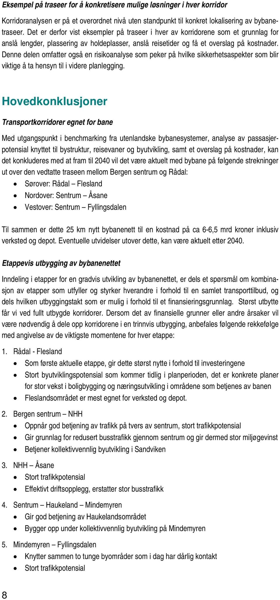 Denne delen omfatter også en risikoanalyse som peker på hvilke sikkerhetsaspekter som blir viktige å ta hensyn til i videre planlegging.