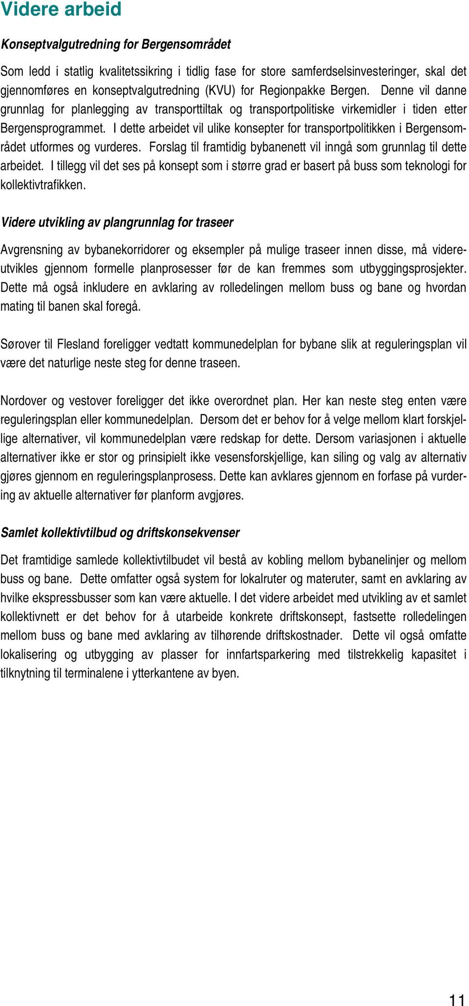 I dette arbeidet vil ulike konsepter for transportpolitikken i Bergensområdet utformes og vurderes. Forslag til framtidig bybanenett vil inngå som grunnlag til dette arbeidet.