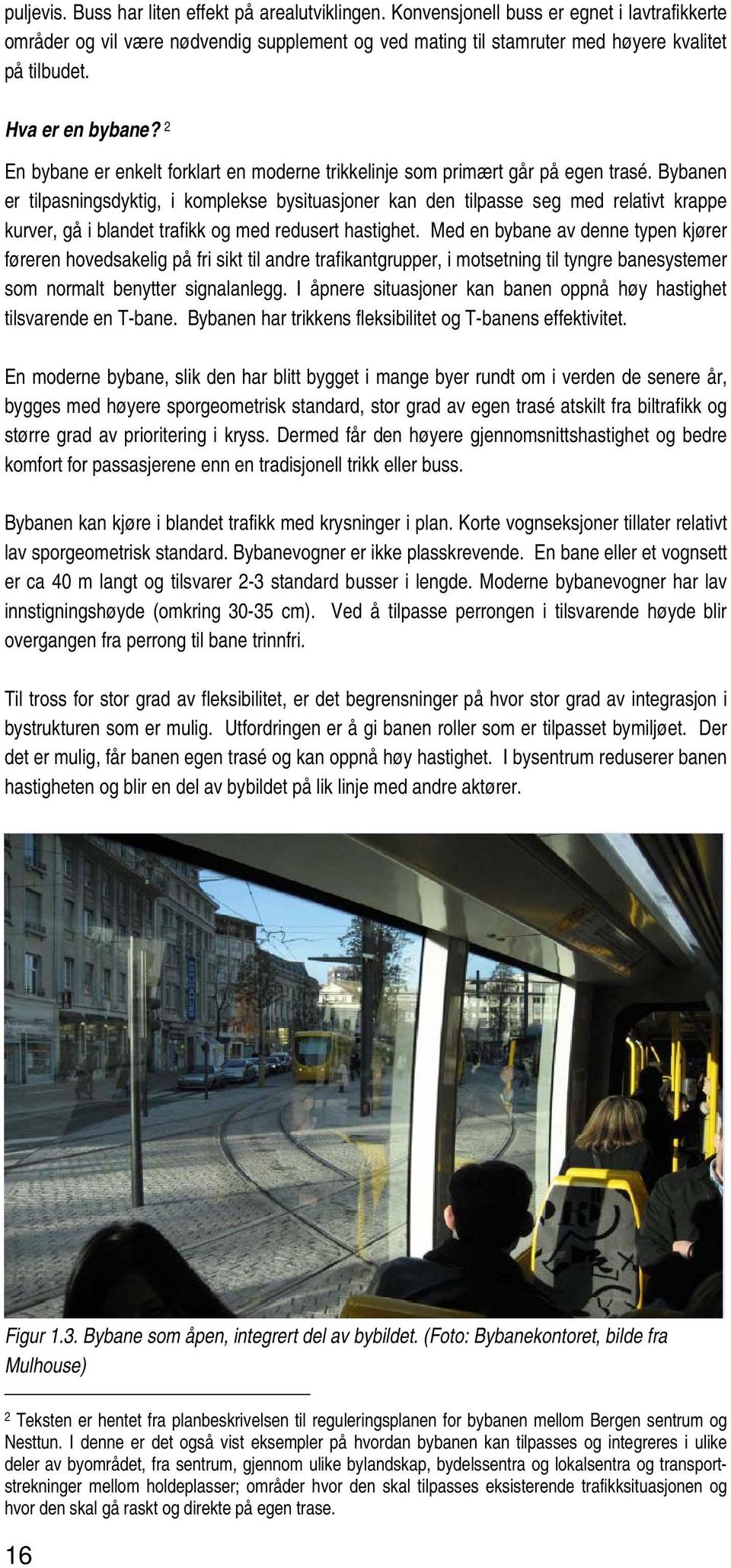 Bybanen er tilpasningsdyktig, i komplekse bysituasjoner kan den tilpasse seg med relativt krappe kurver, gå i blandet trafikk og med redusert hastighet.