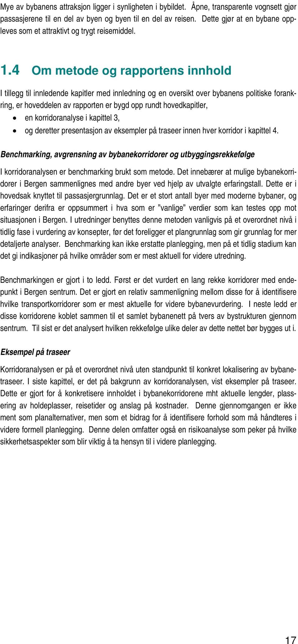 4 Om metode og rapportens innhold I tillegg til innledende kapitler med innledning og en oversikt over bybanens politiske forankring, er hoveddelen av rapporten er bygd opp rundt hovedkapitler, en