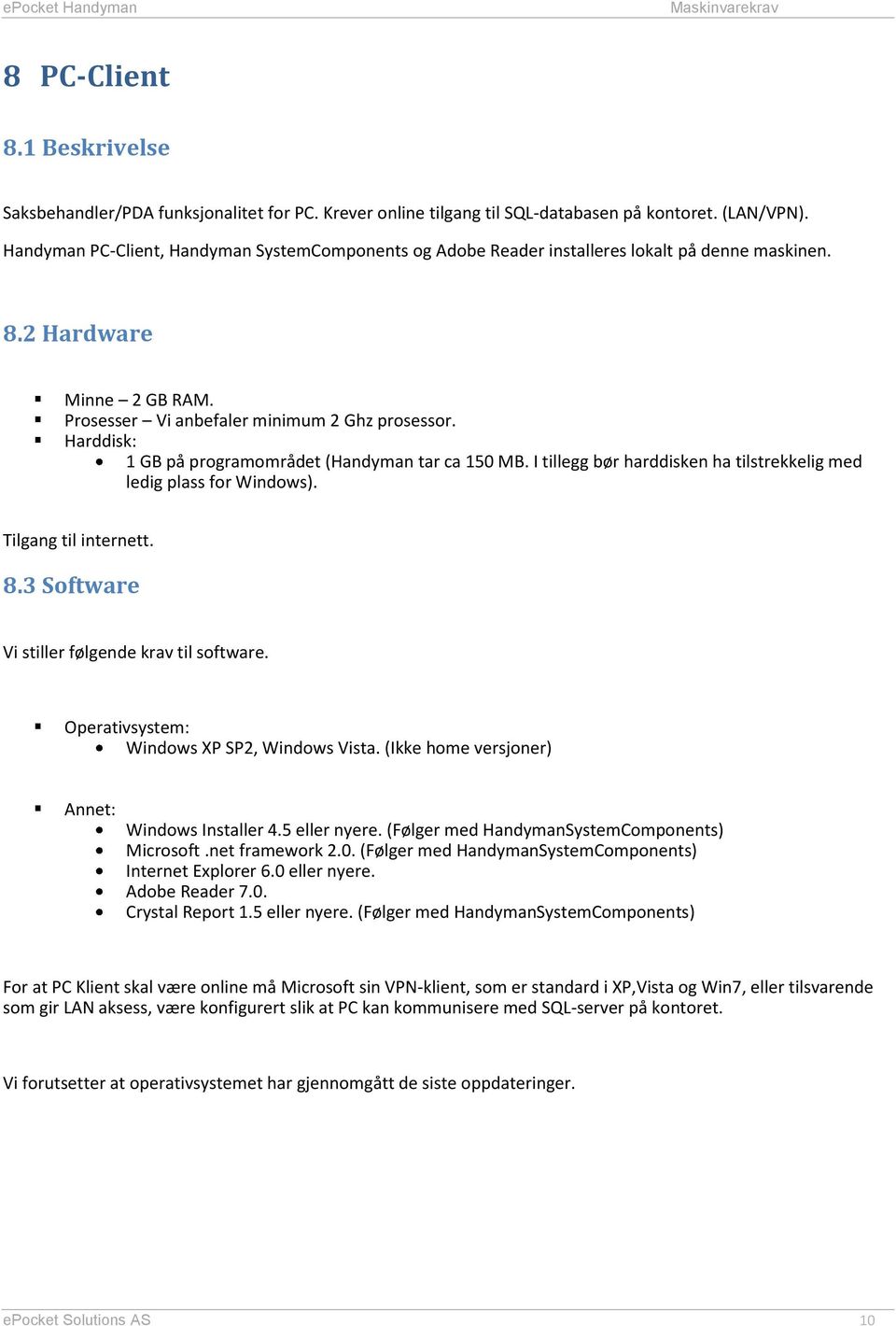 1 GB på programområdet (Handyman tar ca 150 MB. I tillegg bør harddisken ha tilstrekkelig med ledig plass for Windows). Tilgang til internett. 8.3 Software Vi stiller følgende krav til software.