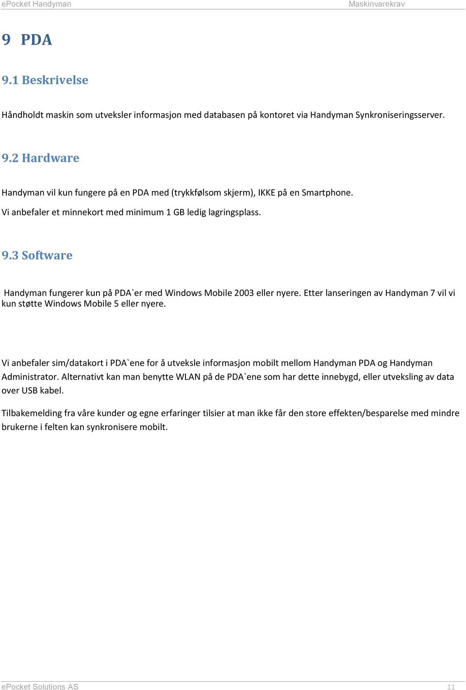 Etter lanseringen av Handyman 7 vil vi kun støtte Windows Mobile 5 eller nyere. Vi anbefaler sim/datakort i PDA`ene for å utveksle informasjon mobilt mellom Handyman PDA og Handyman Administrator.