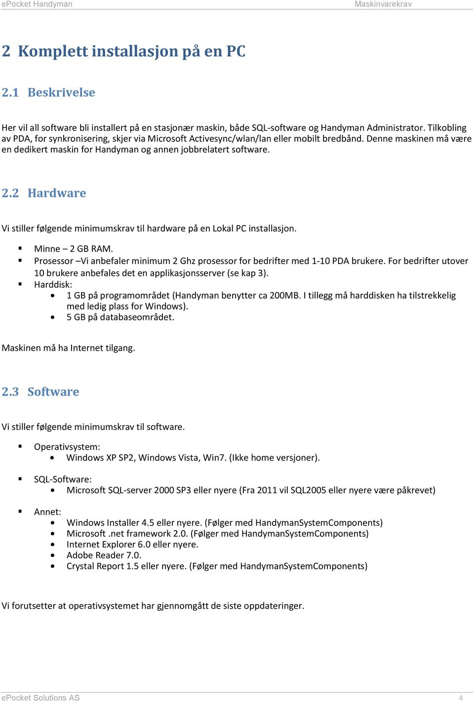 2 Hardware Vi stiller følgende minimumskrav til hardware på en Lokal PC installasjon. Minne 2 GB RAM. Prosessor Vi anbefaler minimum 2 Ghz prosessor for bedrifter med 1-10 PDA brukere.