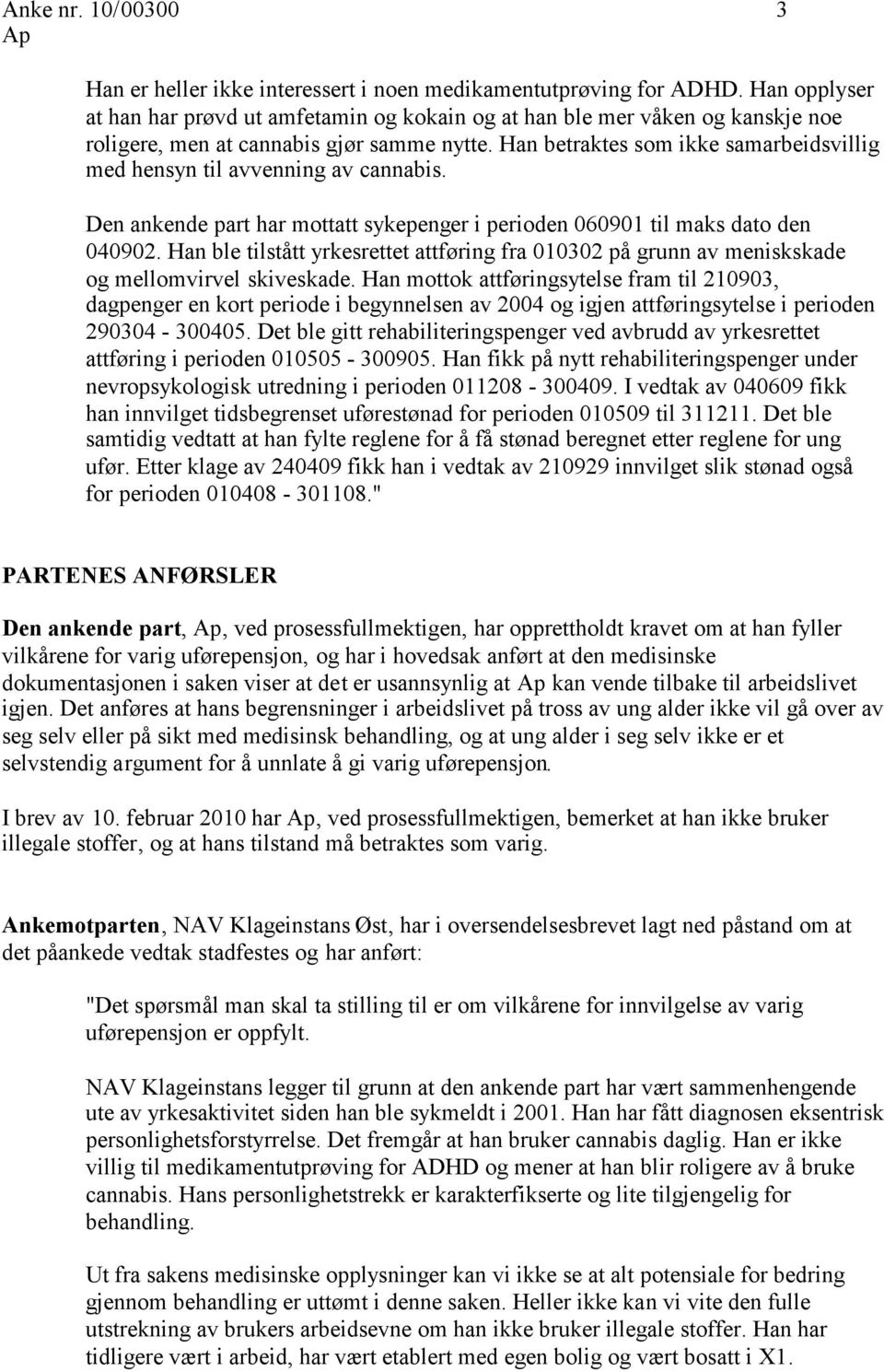 Han betraktes som ikke samarbeidsvillig med hensyn til avvenning av cannabis. Den ankende part har mottatt sykepenger i perioden 060901 til maks dato den 040902.