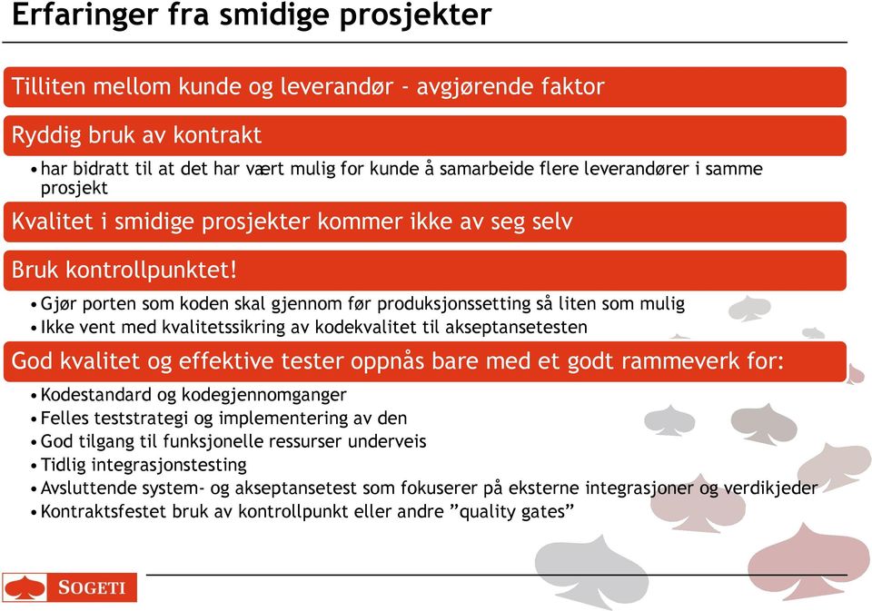 Gjør porten som koden skal gjennom før produksjonssetting så liten som mulig Ikke vent med kvalitetssikring av kodekvalitet til akseptansetesten God kvalitet og effektive tester oppnås bare med et