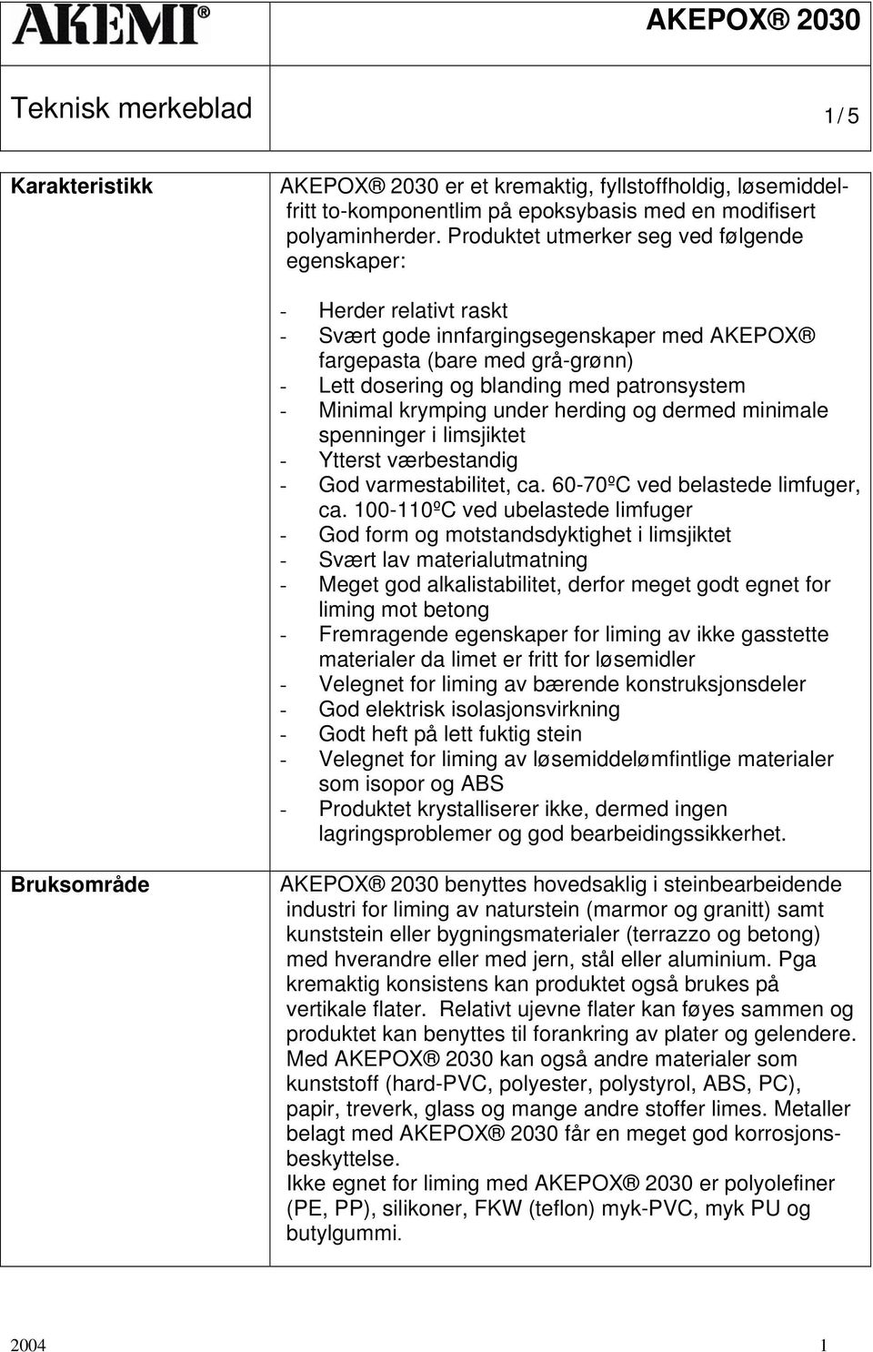 Minimal krymping under herding og dermed minimale spenninger i limsjiktet - Ytterst værbestandig - God varmestabilitet, ca. 60-70ºC ved belastede limfuger, ca.