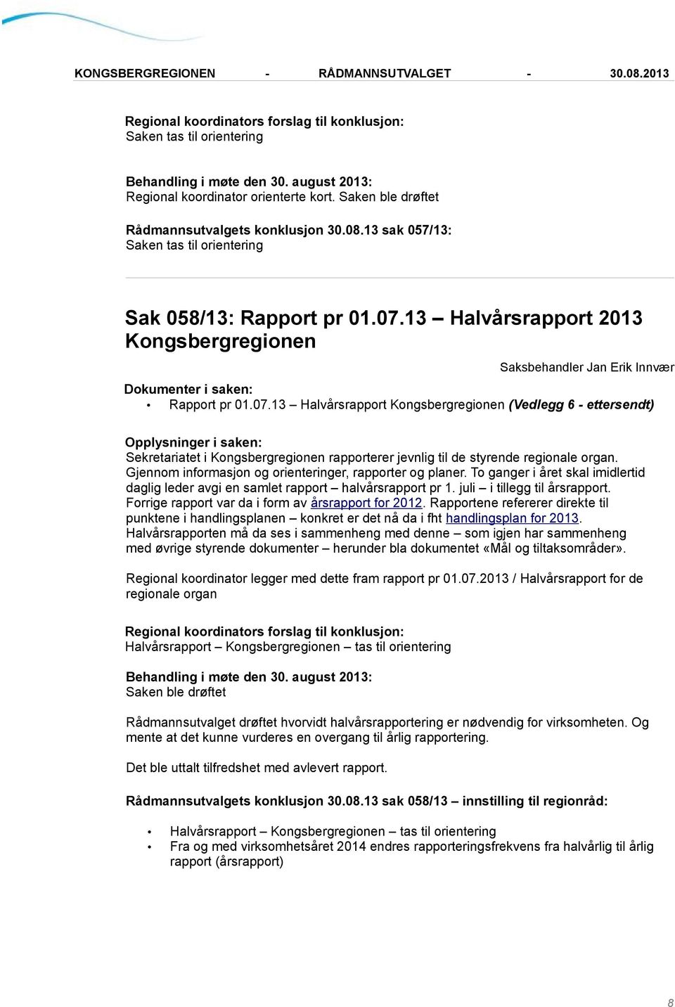 13 Halvårsrapport 2013 Kongsbergregionen Saksbehandler Jan Erik Innvær Dokumenter i saken: Rapport pr 01.07.