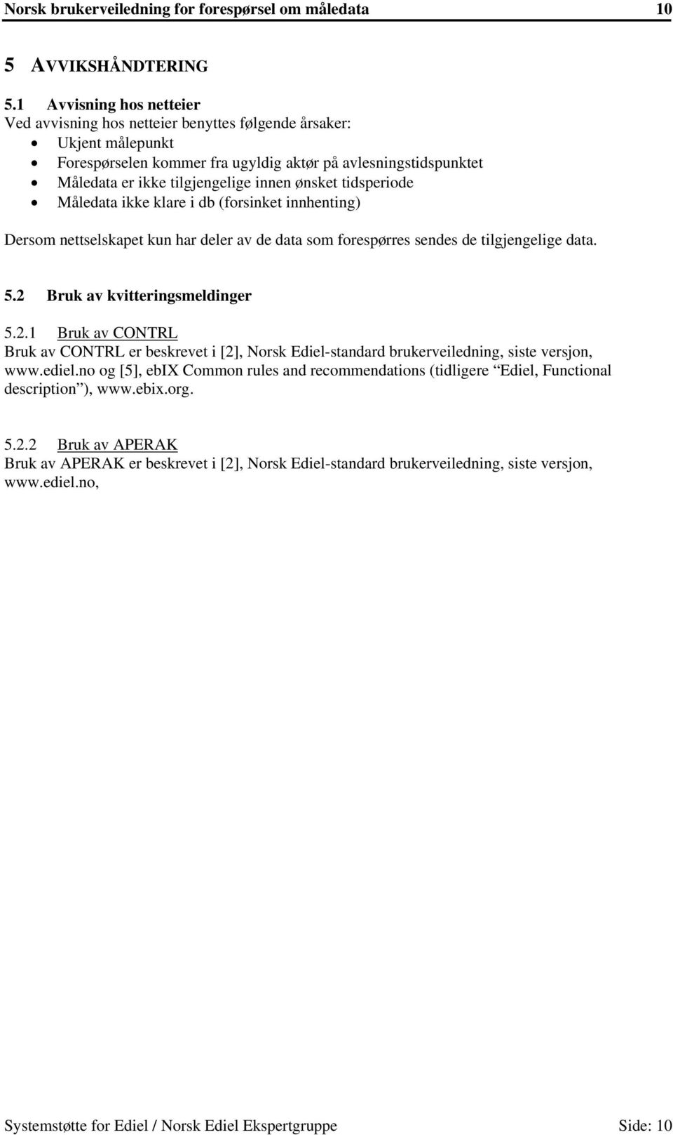 ønsket tidsperiode Måledata ikke klare i db (forsinket innhenting) Dersom nettselskapet kun har deler av de data som forespørres sendes de tilgjengelige data. 5.2 