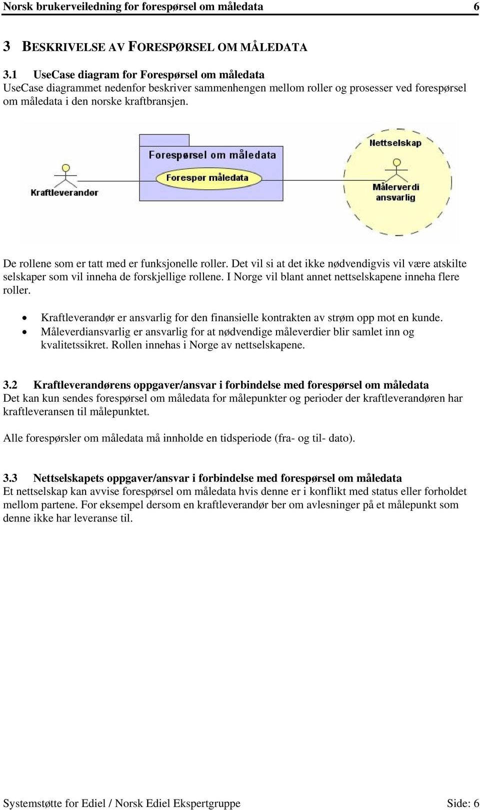 De rollene som er tatt med er funksjonelle roller. Det vil si at det ikke nødvendigvis vil være atskilte selskaper som vil inneha de forskjellige rollene.