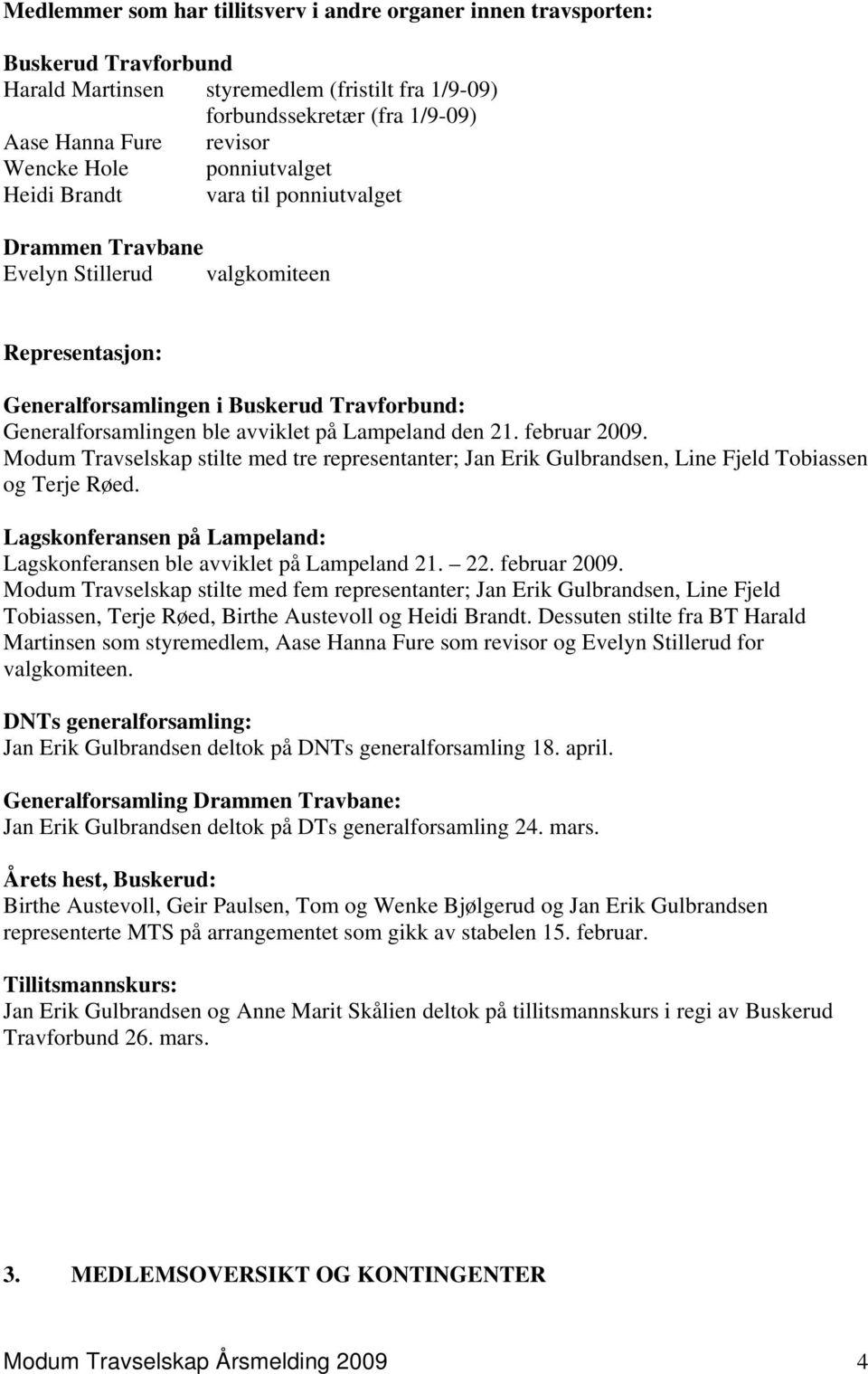 Lampeland den 21. februar 2009. Modum Travselskap stilte med tre representanter; Jan Erik Gulbrandsen, Line Fjeld Tobiassen og Terje Røed.